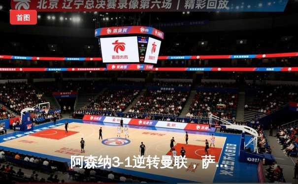 阿森纳3-1逆转曼联，萨卡传射建功，英超争冠悬念再起