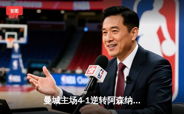 曼城主场4-1逆转阿森纳，哈兰德双响领跑射手榜