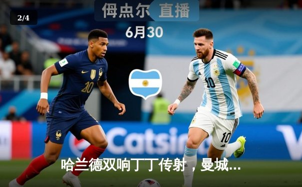 哈兰德双响丁丁传射，曼城客场3-1逆转曼联，豪取英超六连胜 - 2