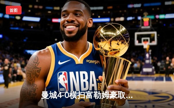 曼城4-0横扫富勒姆豪取八连胜，哈兰德双响登顶射手榜