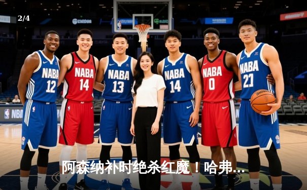 阿森纳补时绝杀红魔！哈弗茨制胜球点燃争冠悬念 - 2