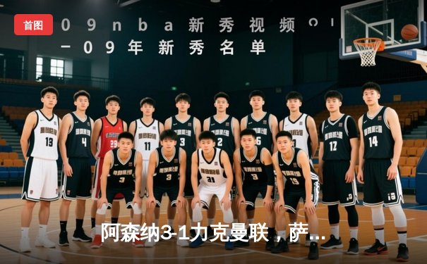 阿森纳3-1力克曼联，萨卡传射建功，枪手紧追榜首