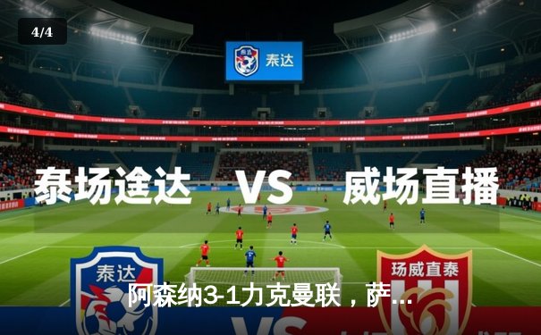 阿森纳3-1力克曼联，萨卡传射建功，枪手紧追榜首 - 4