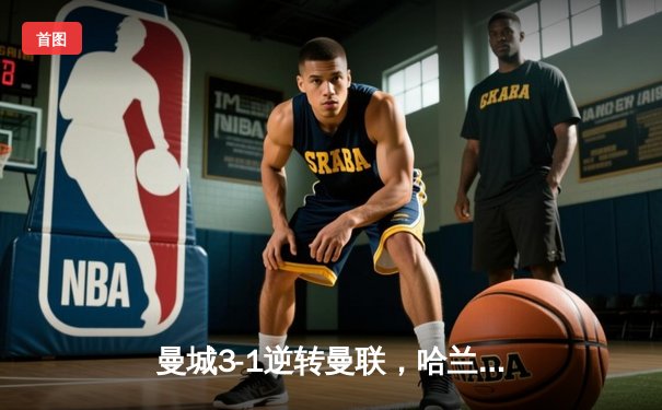 曼城3-1逆转曼联，哈兰德双响锁定英超争冠主动权