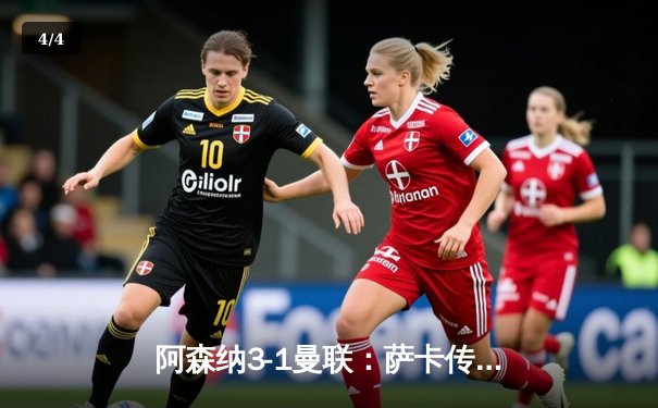 阿森纳3-1曼联：萨卡传射建功，枪手逆转保留争冠希望 - 4