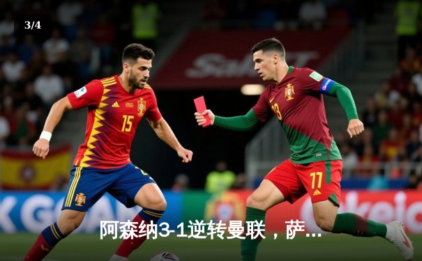 阿森纳3-1逆转曼联，萨卡传射建功，赖斯补时锁定胜局 - 3