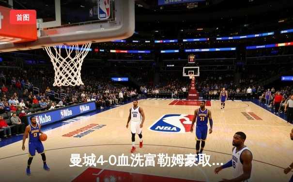 曼城4-0血洗富勒姆豪取八连胜，哈兰德戴帽领跑射手榜