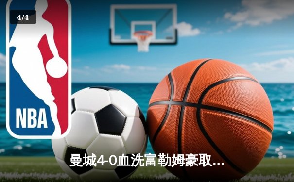 曼城4-0血洗富勒姆豪取八连胜，哈兰德戴帽领跑射手榜 - 4