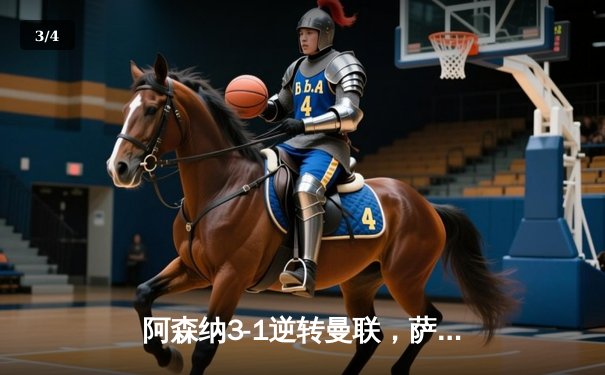 阿森纳3-1逆转曼联，萨卡传射建功锁定争冠关键战 - 3